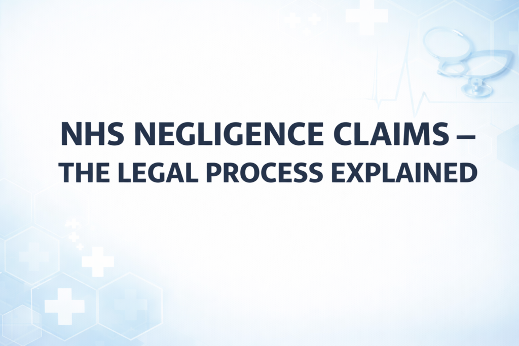 NHS Negligence Claims – The Legal Process Explained in clear legal terms